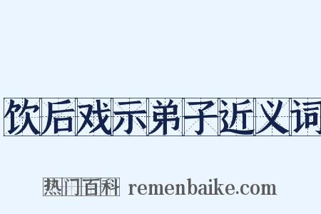 饮后戏示弟子近义词是什么意思的图片